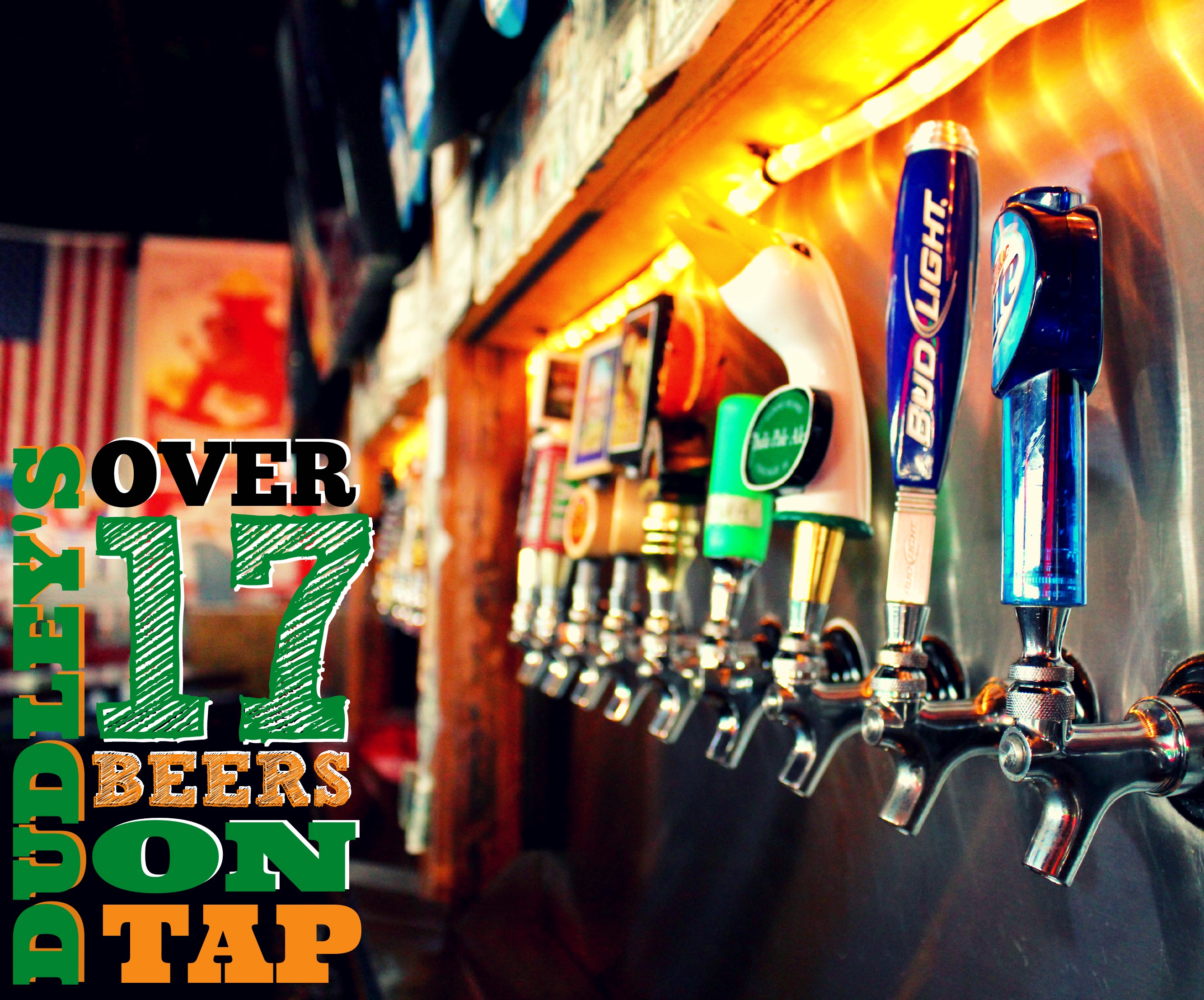 Dudley's has over 17 beers on tap!